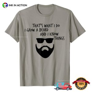 That's What I do I Grow a Beard and I Know Things T shirt 4