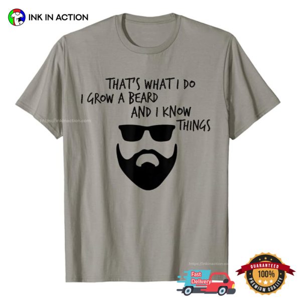 That’s What I Do I Grow A Beard And I Know Things T-shirt