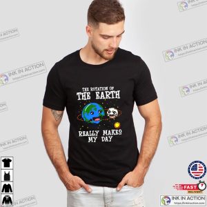 The Rotation Of The Earth Really Makes My Day T-shirt