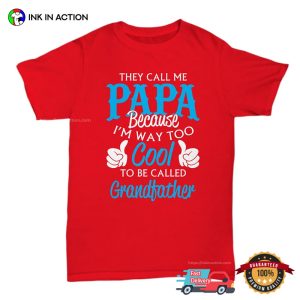 They Call Me Papa Because I’m Way To Cool To Be Called Grandfather Funny Grandpa T-shirt