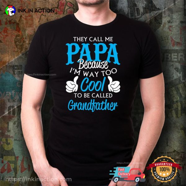 They Call Me Papa Because I’m Way To Cool To Be Called Grandfather Funny Grandpa T-shirt