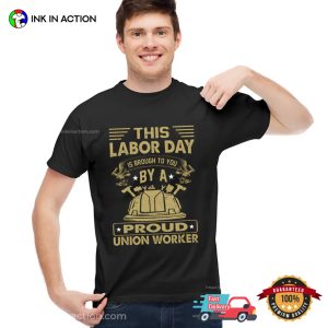 This Labor Day Is Brough To You By A Proud Union Worker Vintage Worker Shirt