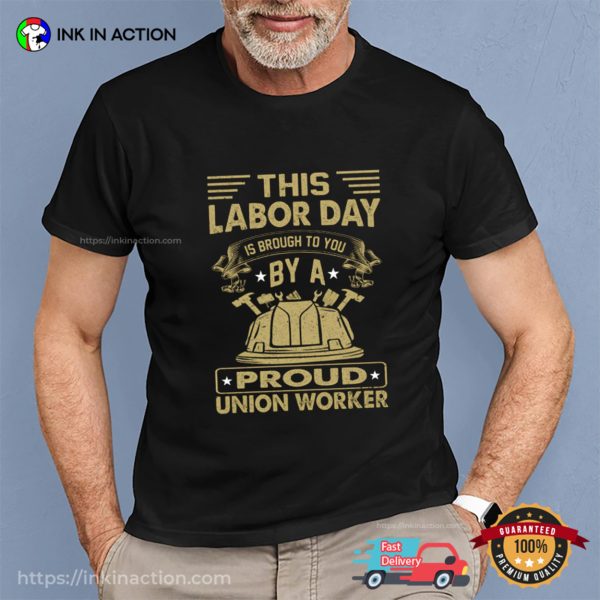 This Labor Day Is Brough To You By A Proud Union Worker Vintage Worker Shirt