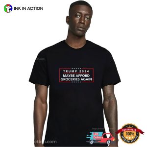 Trump 2024 Maybe Afford Groceries Again T Shirt 2