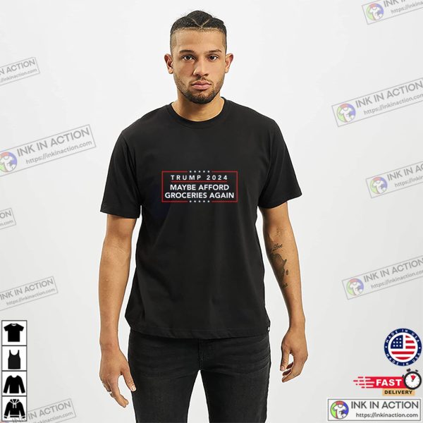 Trump 2024 Maybe Afford Groceries Again T-Shirt