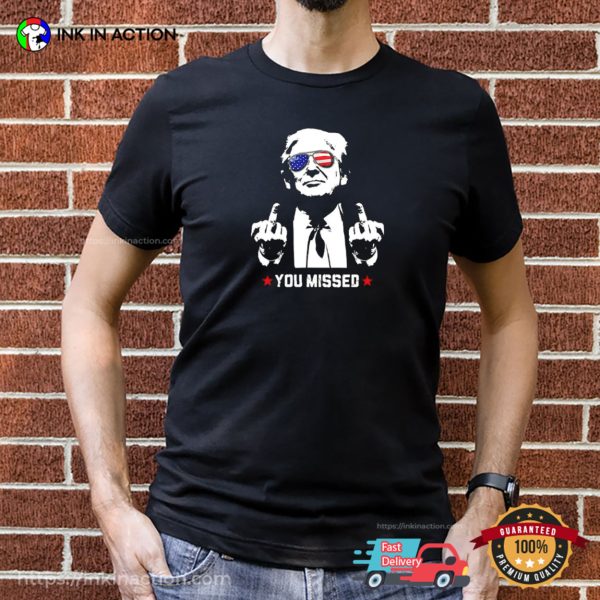 Trump Assassination Shooting You Missed Funny Fking Trump Joke T-shirt