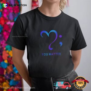 You Matter suicide prevention awareness Heart Semicolon T shirt 1