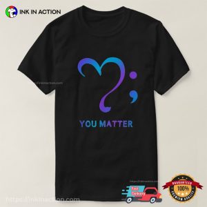 You Matter suicide prevention awareness Heart Semicolon T shirt 3