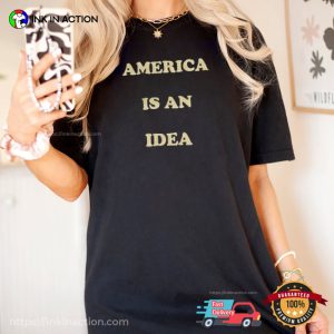 America Is An Idea Political T shirt 3