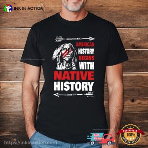 American History Begins With Native History Native America T shirt 3