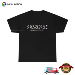 Assistant Principal I'll Be There For You Teacher T shirt 1