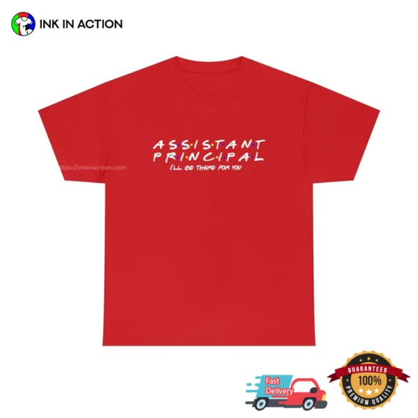 Assistant Principal I’ll Be There For You Teacher T-shirt