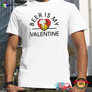 Beer Is My Valentine Funny Beer Lovers T-shirt