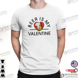 Beer Is My Valentine Funny Beer Lovers T shirt 3