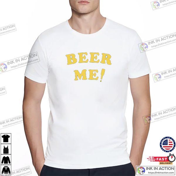 Beer Me Classic T-shirt, Happy Drink Beer Day Apparel