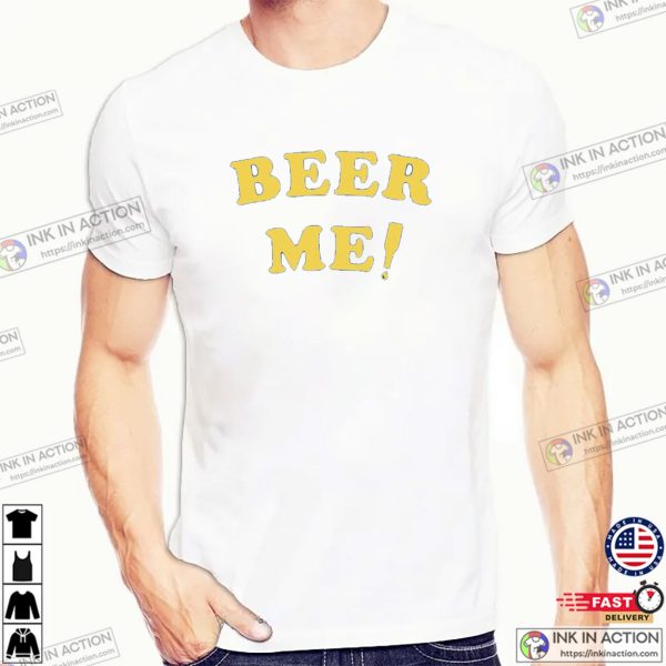 Beer Me Classic T-shirt, Happy Drink Beer Day Apparel