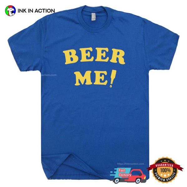 Beer Me Classic T-shirt, Happy Drink Beer Day Apparel