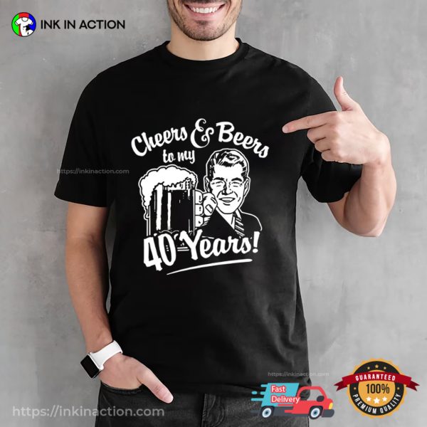 Cheers And Beers To My 40 Years Unisex T-shirt