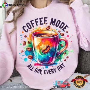 Coffee Mode All Day Every Day Colorful Art Coffee Shirt