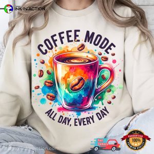 Coffee Mode All Day Every Day Colorful Art coffee shirt 3