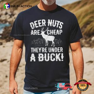 Deer Nuts Are Cheap Funny deer hunting T shirt