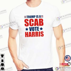 Donald Trump Is A Scab Vote Harris Walz 2024 Shirt