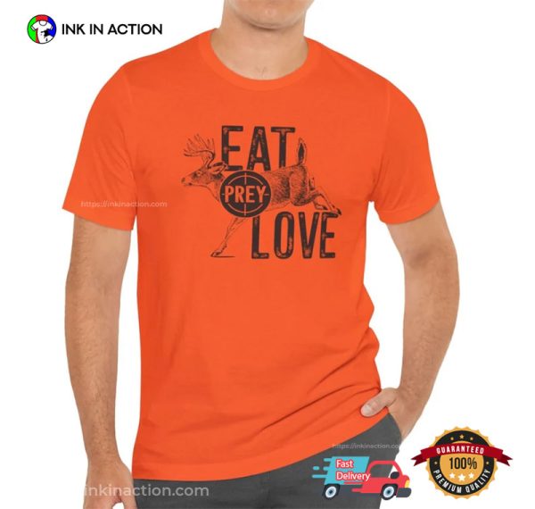 Eat Prey Love Funny Joke Hunter Life T-shirt