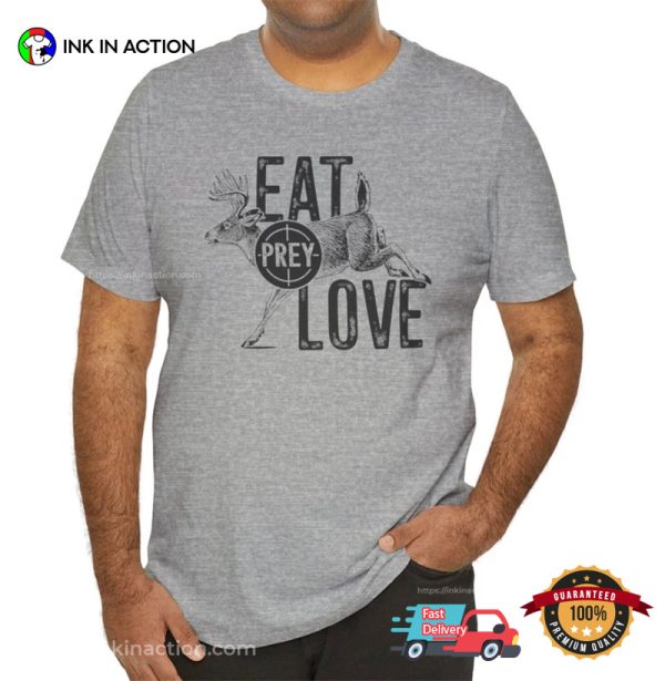 Eat Prey Love Funny Joke Hunter Life T-shirt