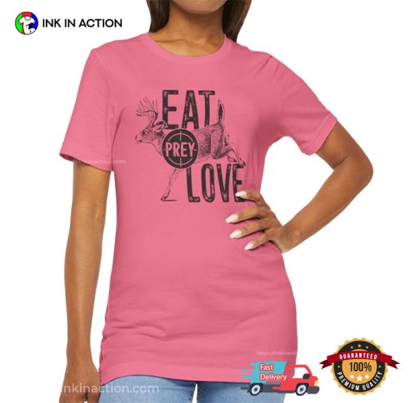 Eat Prey Love Funny Joke Hunter Life T-shirt