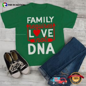 Family Requires Love Not DNA step family definition T shirt 3