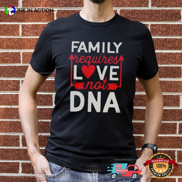 Family Requires Love Not DNA Step Family Definition T-shirt