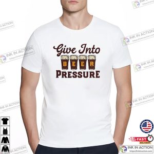 Give Into Beer Pressure retro beer t shirts 3