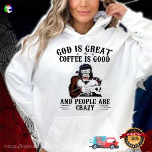 God Is Great Coffee Is Good And People Are Crazy Funny Monkey Coffee Shirt