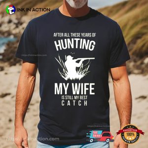 Hunting My Wife IS Still My Best Catch Funny Hunter Husband T shirt 1