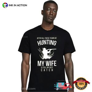 Hunting My Wife IS Still My Best Catch Funny Hunter Husband T shirt 2