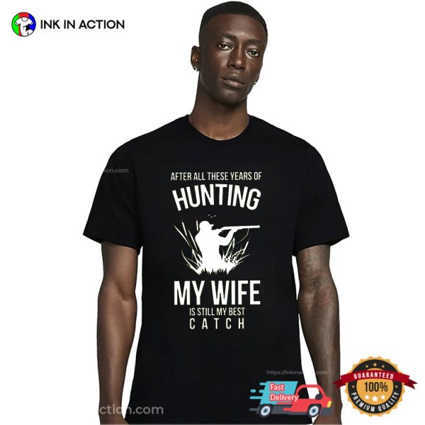 Hunting My Wife Is Still My Best Catch Funny Hunter Husband T-shirt