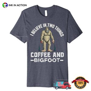 I Believe In Two Things Coffee And Bigfoot Funny coffee day Shirt 1