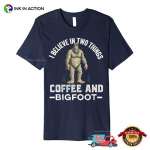 I Believe In Two Things Coffee And Bigfoot Funny coffee day Shirt 2