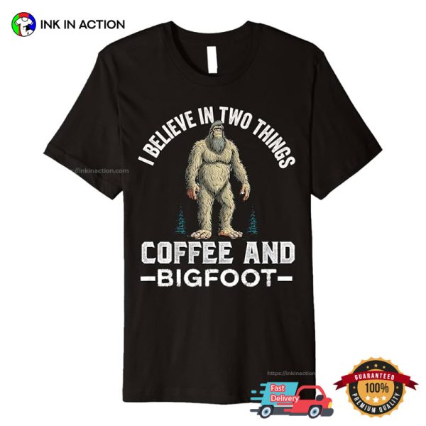 I Believe In Two Things Coffee And Bigfoot Funny Coffee Day Shirt