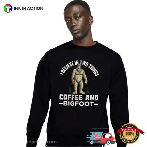 I Believe In Two Things Coffee And Bigfoot Funny coffee day Shirt