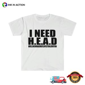 I Need HEAD Oddly Specific Sarcastic Funny Meme TShirt 1