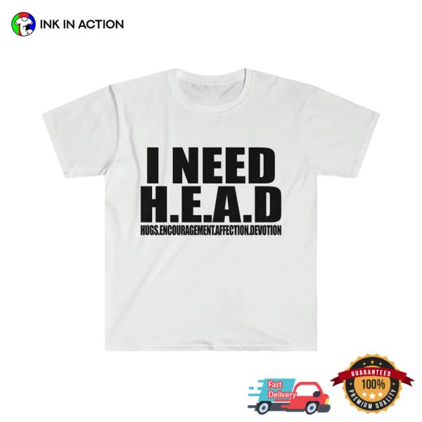 I Need HEAD Oddly Specific Sarcastic Funny Meme TShirt