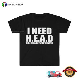 I Need HEAD Oddly Specific Sarcastic Funny Meme TShirt 3