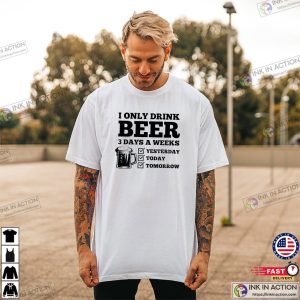 I Only Drink Beer 3 Days A Weeks funny beer shirts 2