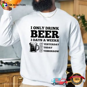 I Only Drink Beer 3 Days A Weeks funny beer shirts 3