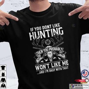 If You Don't Like Hunting Then You Probably Won't Like Me Hilarious Hunter T shirt