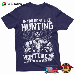 If You Don't Like Hunting Then You Probably Won't Like Me Hilarious Hunter T shirt 2