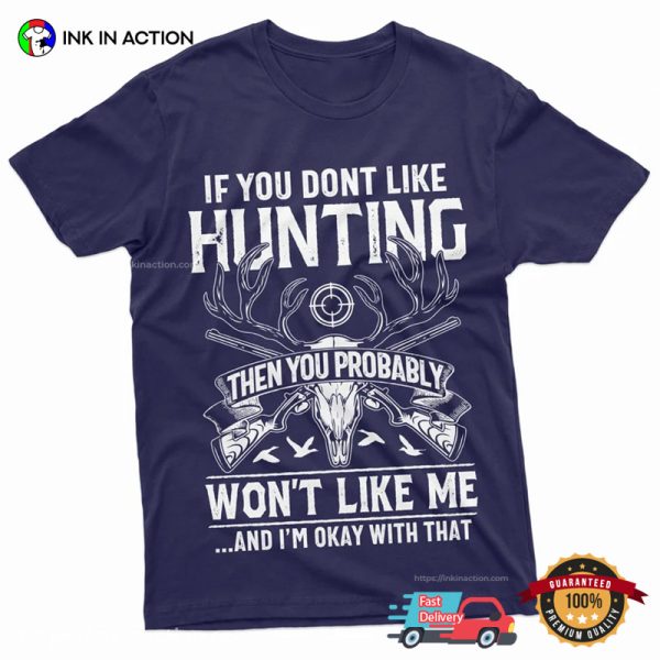 If You Don’t Like Hunting Then You Probably Won’t Like Me Hilarious Hunter T-shirt