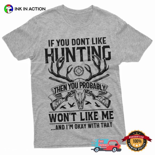 If You Don’t Like Hunting Then You Probably Won’t Like Me Hilarious Hunter T-shirt