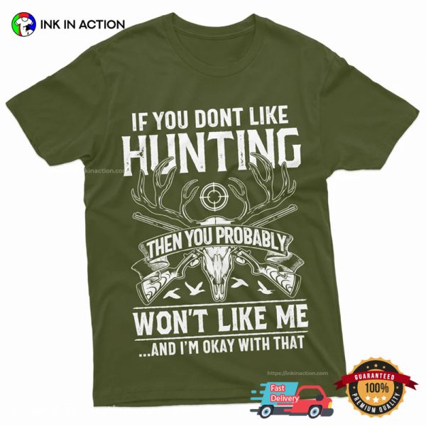 If You Don’t Like Hunting Then You Probably Won’t Like Me Hilarious Hunter T-shirt